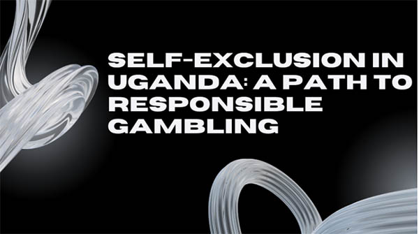 Self-Exclusion in Uganda: A Path to Responsible Gambling